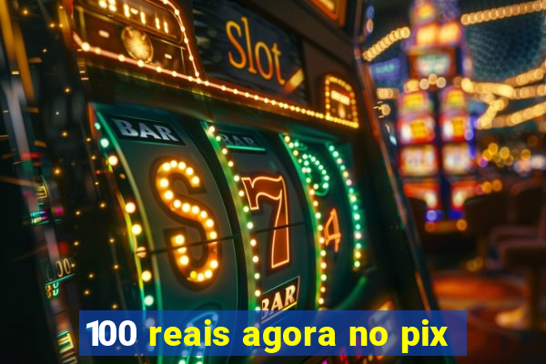 100 reais agora no pix